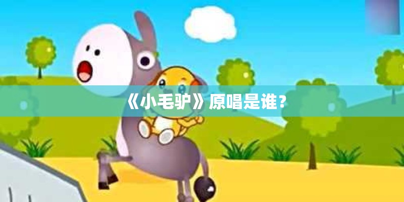 《小毛驴》原唱是谁？
