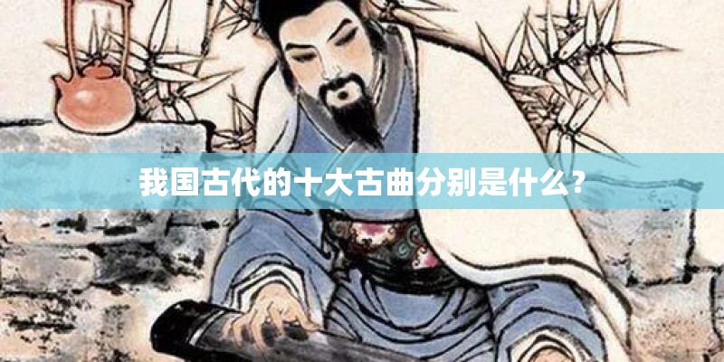 我国古代的十大古曲分别是什么？