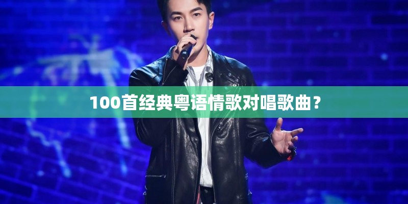 100首经典粤语情歌对唱歌曲？